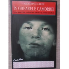 IN GHEARELE CAMORREI. LEGI NESCRISE, CODURI DE ONOARE SI CRIME MAFIOTE