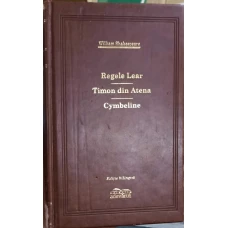 REGELE LEAR, TIMON DIN ATENA, CYMBELINE. EDITIE BILINGVA