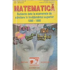 MATEMATICA. SUBIECTE DATE LA EXAMENELE DE ADMITERE IN INVATAMANTUL SUPERIOR 1990-1995