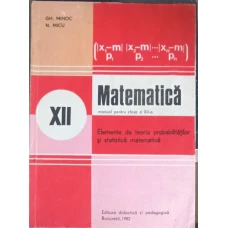 MATEMATICA ELEMENTE DE TEORIA PROBABILITATILOR SI STATISTICA MATEMATICA. MANUAL PENTRU CLASA A XII-A