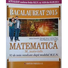 BACALAUREAT 2015. MATEMATICA. 50 DE TESTE REZOLVATE DUPA MODELUL M.E.N.
