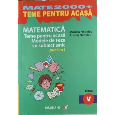 MATEMATICA, TEME PENTRU ACASA, MODELE DE TEZE CU SUBIECT UNICAT PARTEA 1, CLASA A V-A