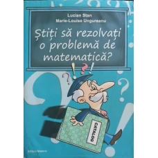 STITI SA REZOLVATI O PROBLEMA DE MATEMATICA? INDRUMARI METODICE PENTRU ABORDAREA DIFERITELOR PROBLEME DIN CICLUL PRIMAR