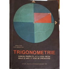 TRIGONOMETRIE, MANUAL PENTRU CLASA A X-A LICEU SECTIA REALA SI ANII I, II LICEE DE SPECIALITATE
