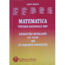 MATEMATICA, TESTARE NATIONALA 2007. REZOLVARI DETALIATE ALE CELOR 100 DE VARIANTE DEFINITIVE