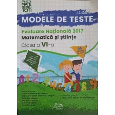 MODELE DE TESTE. EVALUAREA NATIONALA 2017: MATEMATICA SI STIINTE CLASA A VI-A