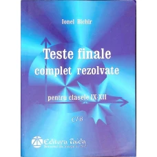 TESTE FINALE COMPLET REZOLVATE PENTRU CLASELE IX-XII