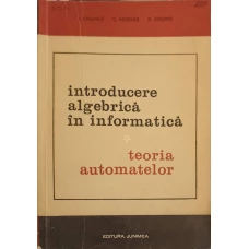 INTRODUCERE ALGEBRICA IN INFORMATICA TEORIA AUTOMATELOR VOL.1 TEORIA AUTOMATELOR