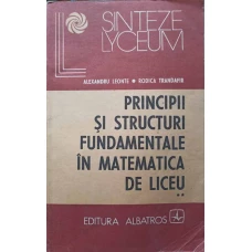 PRINCIPII SI STRUCTURI FUNDAMENTALE IN MATEMATICA DE LICEU VOL.2