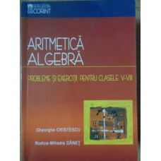 ARITMETICA. ALGEBRA. PROBLEME SI EXERCITII PENTRU CLASELE V-VIII