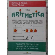 ARITMETICA VOL.1 PROBLEME TIPICE REZOLVATE PRIN MAI MULTE METODE SI PROCEDEE