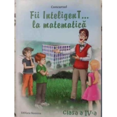 CONCURSUL FII INTELIGENT... LA MATEMATICA CLASA A IV-A