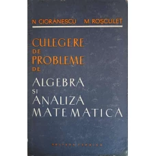 CULEGERE DE PROBLEME DE ALGEBRA SI ANALIZA MATEMATICA