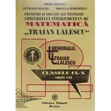 ENUNTURI SI SOLUTII ALE TESTELOR CONCURSULUI INTERJUDETEAN DE MATEMATICA TRAIAN LALESCU. CLASELE IX-X
