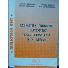 EXERCITII SI PROBLEME DE MATEMATICA PENTRU CLASA A X-A (SI NU NUMAI)