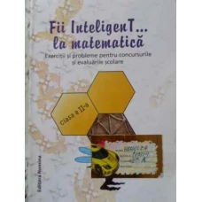 FII INTELIGENT... LA MATEMATICA CLASA A II-A