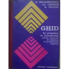 GHID DE PREGATIRE LA MATEMATICA PENTRU CONCURSUL DE ADMITERE IN INVATAMANTUL SUPERIOR