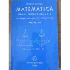 MATEMATICA. MANUAL PENTRU CLASA A X-A. GEOMETRIE, PROBABILITATI SI STATISTICA
