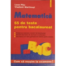MATEMATICA, 55 DE TESTE PENTRU BACALAUREAT