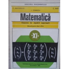 MATEMATICA. ELEMENTE DE ALGEBRA SUPERIOARA. MANUAL PENTRU CLASA A XI-A
