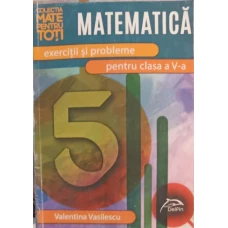 MATEMATICA, EXERCITII SI PROBLEME PENTRU CLASA A V-A
