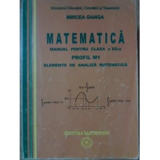 MATEMATICA MANUAL PENTRU CLASA A XII-A PROFIL M1 ELEMENTE DE ANALIZA MATEMATICA