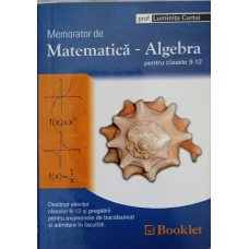 MEMORATOR DE MATEMATICA - ALGEBRA PENTRU CLASELE 9-12