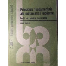 PRINCIPIILE FUNDAMENTALE ALE MATEMATICII MODERNE. LECTII DE ANALIZA MATEMATICA