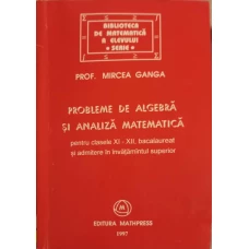 PROBLEME DE ALGEBRA SI ANALIZA MATEMATICA XI-XII BACALAUREAT SI ADMITERE IN INVATAMANTUL SUPERIOR