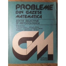 PROBLEME DIN GAZETA MATEMATICA. EDITIE SELECTIVA SI METODOLOGICA