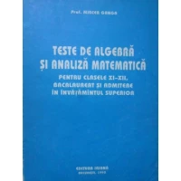 TESTE DE ALGEBRA SI ANALIZA MATEMATICA PENTRU CLASELE XI-XII, BACALAUREAT SI ADMITERE IN INVATAMANTUL SUPERIOR