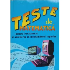 TESTE DE MATEMATICA PENTRU BACALAUREAT SI ADMITEREA IN INVATAMANTUL SUPERIOR