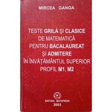 TESTE GRILA SI CLASICE DE MATEMATICA PENTRU BACALAUREAT SI ADMITERE IN INVATAMANTUL SUPERIOR. PROFIL M1, M2