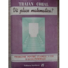 VA PLACE MATEMATICA? PROBLEME PENTRU CLASELE V-VIII SI SCOLI NORMALE