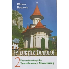 LA CURTILE DUHULUI VOL.2 VETRE MANASTIRESTI DIN TRANSILVANIA SI MARAMURES