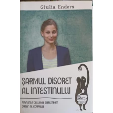 SARMUL DISCRET AL INTESTINULUI. POVESTEA CELUI MAI SUBESTIMAT ORGAN AL CORPULUI