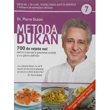 METODA DUKAN VOL.7 700 DE RETETE NOI PENTRU A AJUNGE LA GREUTATEA CORECTA SI A O PASTRA DEFINITIV