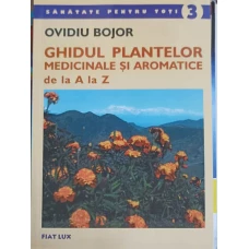 GHIDUL PLANTELOR MEDICINALE SI AROMATICE DE LA A LA Z