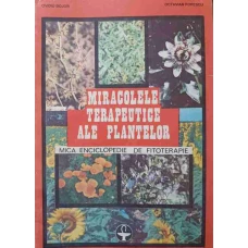 MIRACOLELE TERAPEUTICE ALE PLANTELOR. MICA ENCICLOPEDIE DE FITOTERAPIE