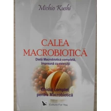 CALEA MACROBIOTICA - DIETA MACROBIOTICA COMPLETA, IMPREUNA CU EXERCITII