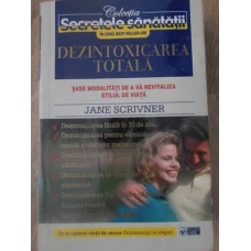 DEZINTOXICAREA TOTALA. SASE MODALITATI DE A VA REVITALIZA STILUL DE VIATA
