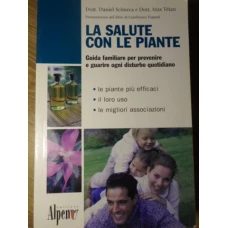 LA SALUTE CON LE PLANTE. GUIDA FAMILIARE PER PREVENIRE E GUARIRE OGNI DISTURBO QUOTIDIANO