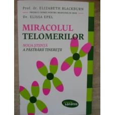 MIRACOLUL TELOMERILOR. NOUA STIINTA A PASTRARII TINERETII