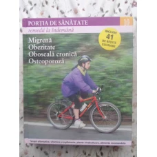 PORTIA DE SANATATE VOL.10 MIGRENA, OBEZITATE, OBOSEALA CRONICA, OSTEOPOROZA