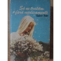 SA NE TRATAM SI FARA MEDICAMENTE SA NE TRATAM SI FARA MEDICAMENTE