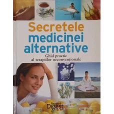 SECRETELE MEDICINEI ALTERNATIVE. GHID PRACTIC AL TERAPIILOR NECONVENTIONALE