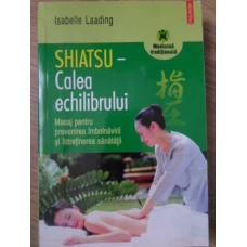 SHIATSU-CALEA ECHILIBRULUI. MASAJ PENTRU PREVENIREA IMBOLNAVIRII SI INTRETINEREA SANATATII