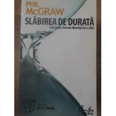 SLABIREA DE DURATA. CELE SAPTE CHEI ALE LIBERTATII DE A SLABI