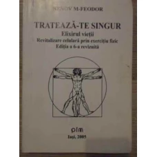 TRATEAZA-TE SINGUR ELIXIRUL VIETII. REVITALIZARE CELULARA PRIN EXERCITIU FIZIC