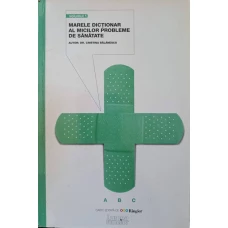 MARELE DICTIONAR AL MICILOR PROBLEME DE SANATATE VOL.1